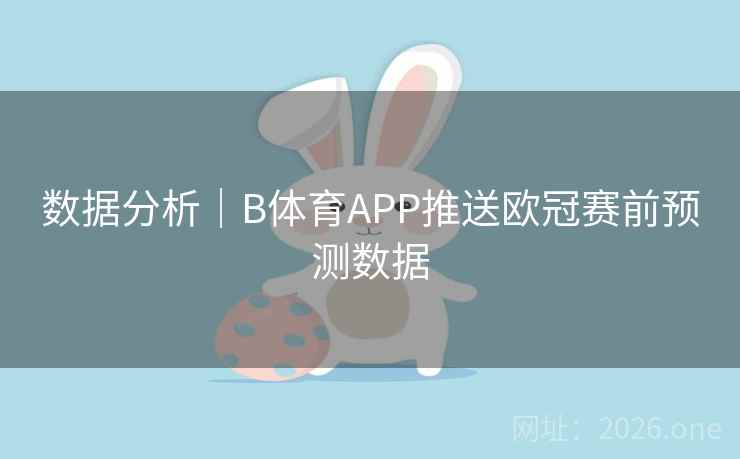 数据分析|B体育APP推送欧冠赛前预测数据