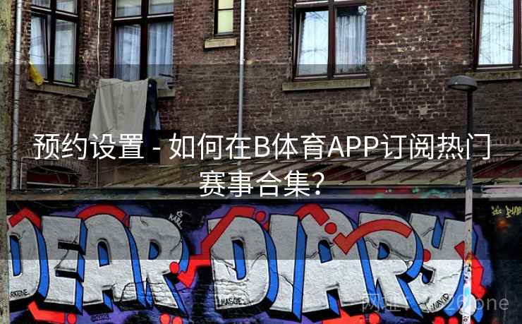 预约设置 - 如何在B体育APP订阅热门赛事合集？