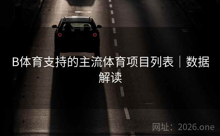 B体育支持的主流体育项目列表|数据解读