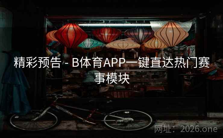 精彩预告 - B体育APP一键直达热门赛事模块