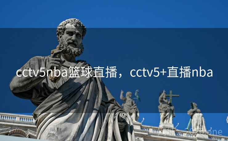 cctv5nba篮球直播,cctv5+直播nba