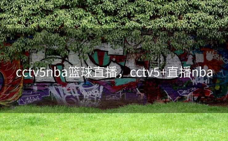 cctv5nba篮球直播，cctv5+直播nba