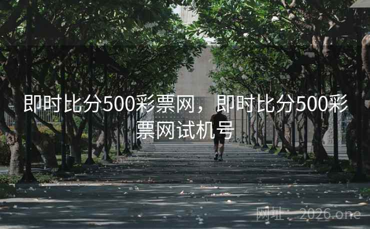 即时比分500彩票网,即时比分500彩票网试机号