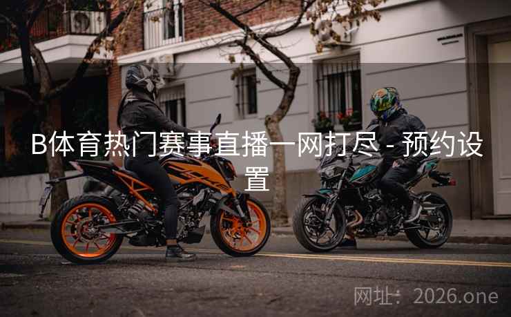 B体育热门赛事直播一网打尽 - 预约设置