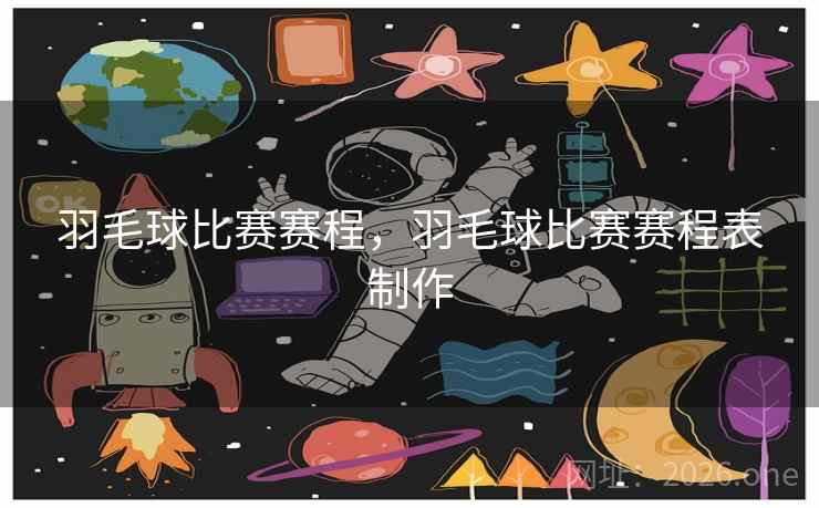 羽毛球比赛赛程,羽毛球比赛赛程表制作