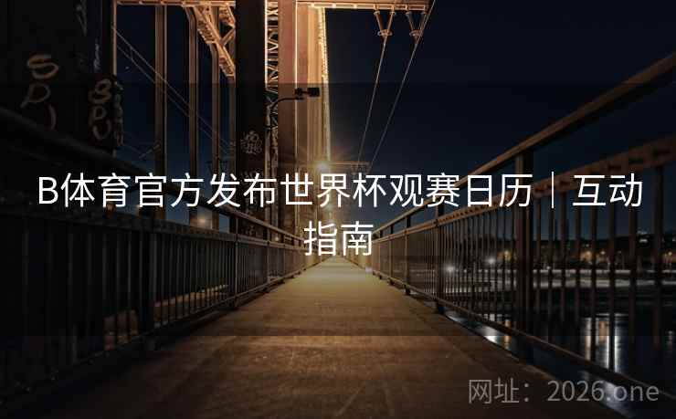B体育官方发布世界杯观赛日历｜互动指南