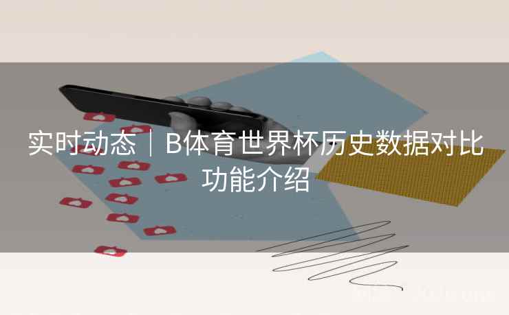 实时动态|B体育世界杯历史数据对比功能介绍