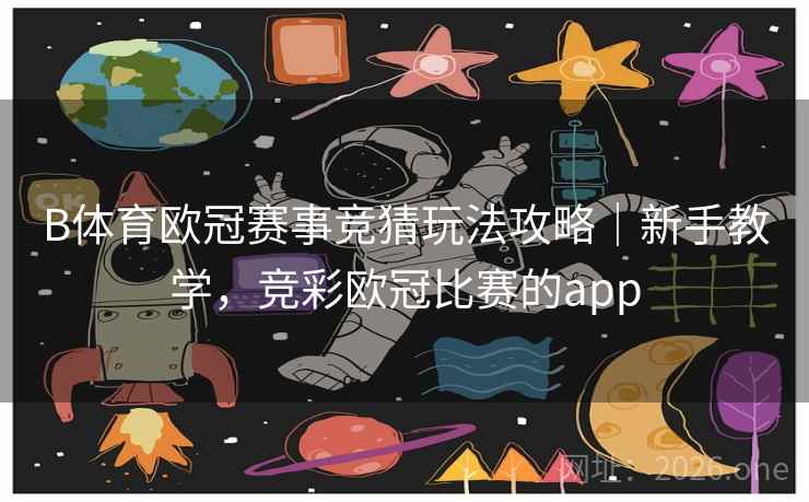 B体育欧冠赛事竞猜玩法攻略|新手教学,竞彩欧冠比赛的app
