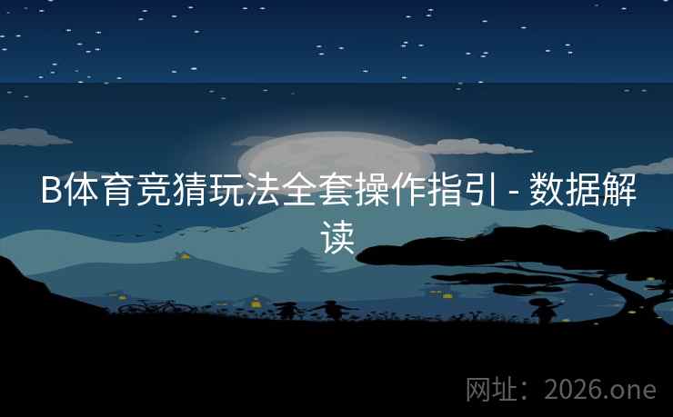 B体育竞猜玩法全套操作指引 - 数据解读