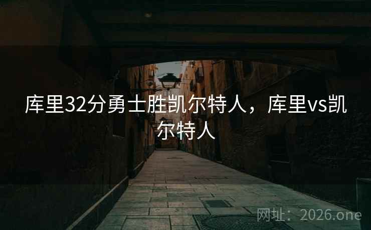 库里32分勇士胜凯尔特人,库里vs凯尔特人