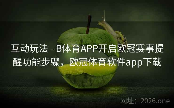 互动玩法 - B体育APP开启欧冠赛事提醒功能步骤,欧冠体育软件app下载