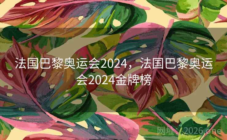 详细阅读:法国巴黎奥运会2024,法国巴黎奥运会2024金牌榜 法国巴黎奥运会2024,法国巴黎奥运会2024金牌榜