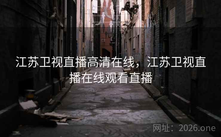 江苏卫视直播高清在线，江苏卫视直播在线观看直播
