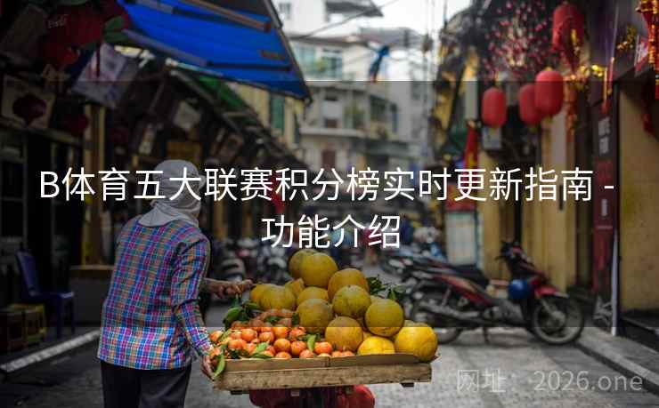 B体育五大联赛积分榜实时更新指南 - 功能介绍